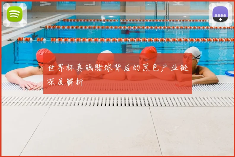 世界杯真钱赌球背后的黑色产业链深度解析
